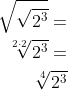 \begin{aligned} \sqrt{\sqrt{2^{3}}}=\\ \sqrt[2\cdot 2] {2^{3}}=\\ \sqrt[4] {2^{3}} \end{aligned}